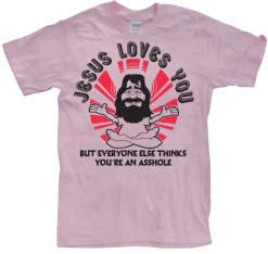 Jesus Loves You, But Everybody Else... T-Shirt