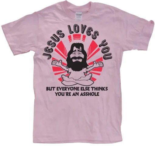 Jesus Loves You, But Everybody Else... T-Shirt