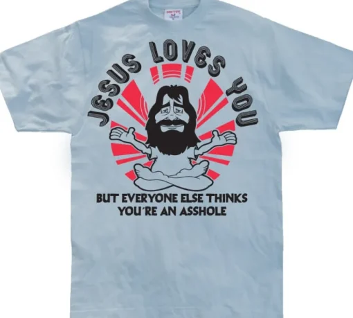 Jesus Loves You, But Everybody Else... T-Shirt