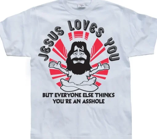 Jesus Loves You, But Everybody Else... T-Shirt
