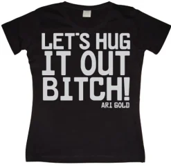 LetÂ´s Hug It Out Bitch Girly T-shirt