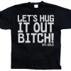 LetÂ´s Hug It Out Bitch T-Shirt