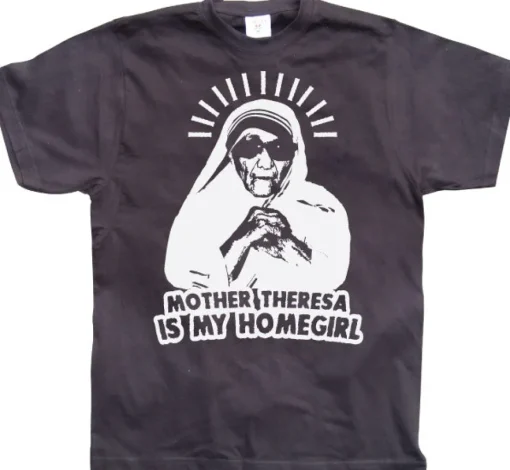 Mother Theresa Is My Homegirl T-Shirt