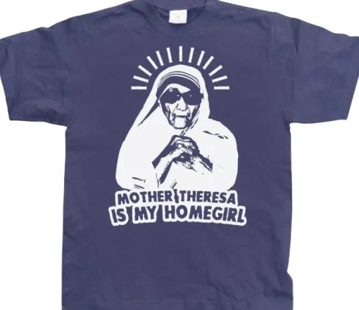 Mother Theresa Is My Homegirl T-Shirt