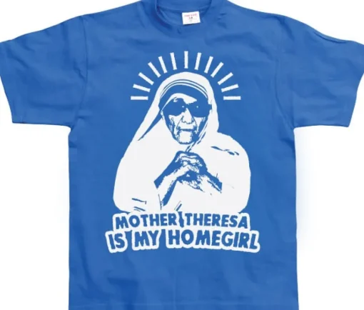 Mother Theresa Is My Homegirl T-Shirt