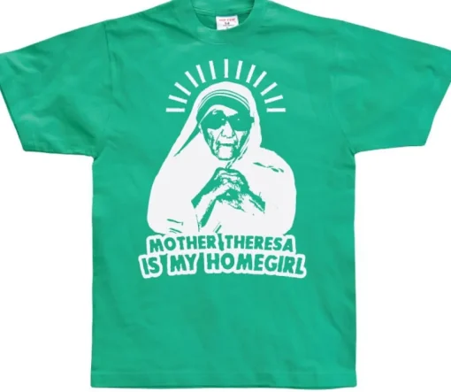 Mother Theresa Is My Homegirl T-Shirt