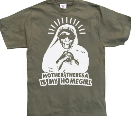 Mother Theresa Is My Homegirl T-Shirt