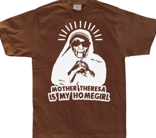 Mother Theresa Is My Homegirl T-Shirt