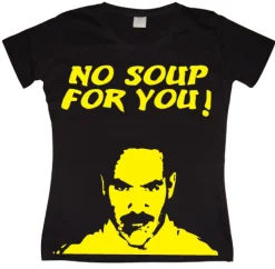 No Soup For You! Girly T-shirt