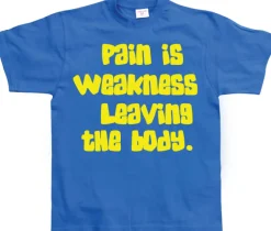 Pain Is Weakness Leaving The Body T-Shirt