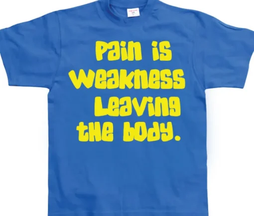 Pain Is Weakness Leaving The Body T-Shirt