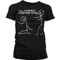 Pull Yourself Together Man Girly T-Shirt