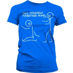Pull Yourself Together Man Girly T-Shirt
