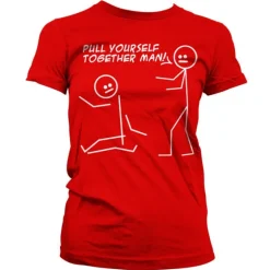 Pull Yourself Together Man Girly T-Shirt