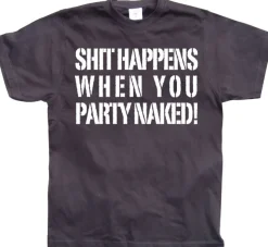 Shit happens when you party naked! T-Shirt