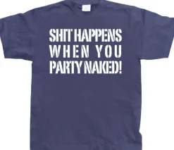 Shit happens when you party naked! T-Shirt