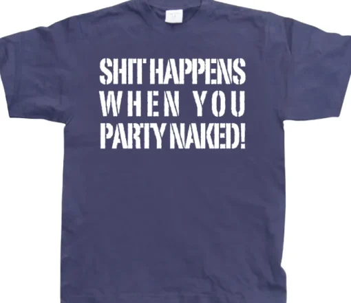 Shit happens when you party naked! T-Shirt