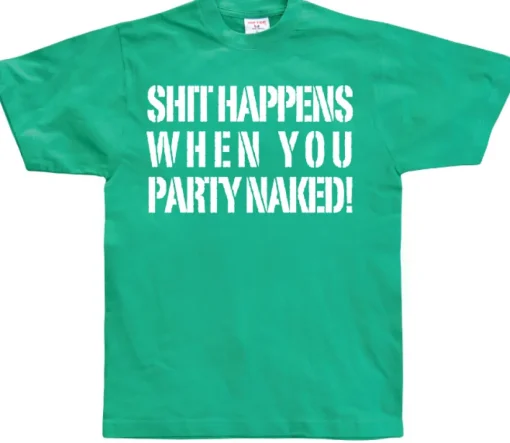 Shit happens when you party naked! T-Shirt