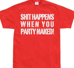 Shit happens when you party naked! T-Shirt