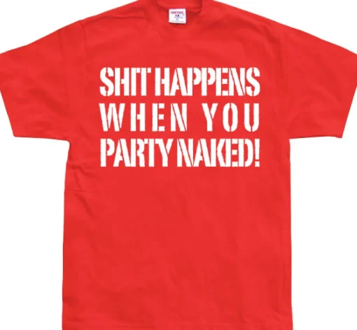 Shit happens when you party naked! T-Shirt