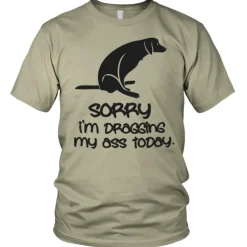 Sorry For Dragging My Ass Today T-Shirt