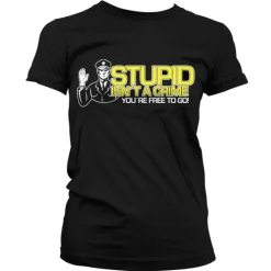 Stupid Is Not A Crime Girly T-Shirt