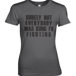 Surely Not Everybody Was Kung Fu Fighting Girly Tee