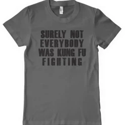Surely Not Everybody Was Kung Fu Fighting T-Shirt