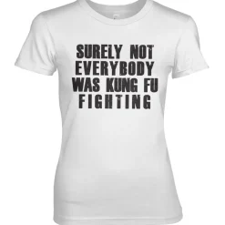Surely Not Everybody Was Kung Fu Fighting Girly Tee