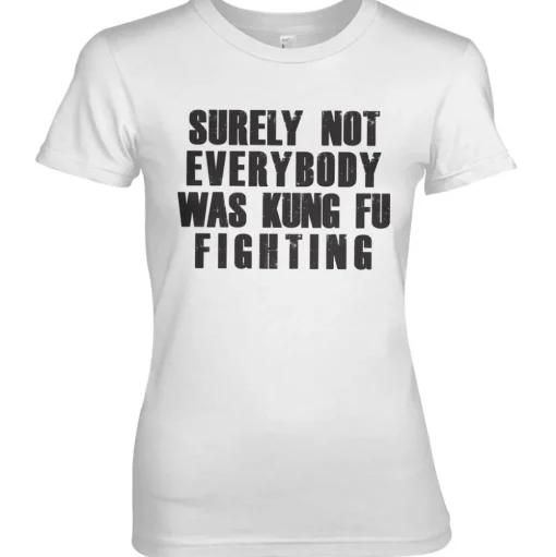 Surely Not Everybody Was Kung Fu Fighting Girly Tee