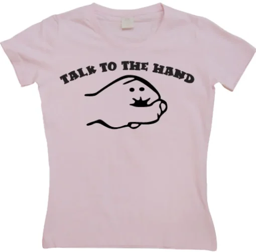 Talk To The Hand Girly T-shirt