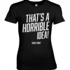 That's A Horrible Idea, What Time? Girly Tee
