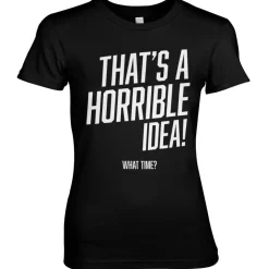 That's A Horrible Idea, What Time? Girly Tee