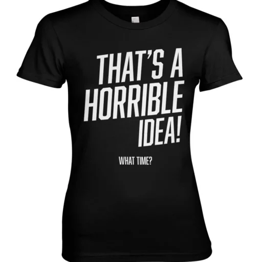 That's A Horrible Idea, What Time? Girly Tee