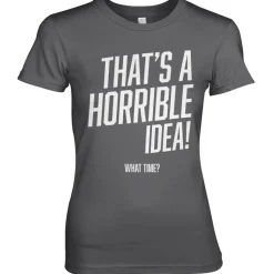 That's A Horrible Idea, What Time? Girly Tee