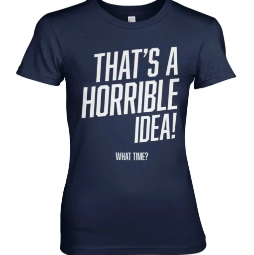 That's A Horrible Idea, What Time? Girly Tee