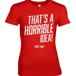 That's A Horrible Idea, What Time? Girly Tee