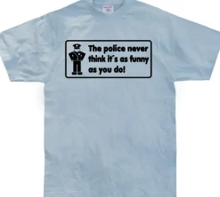 The Police Never Think it´s As Funny T-Shirt