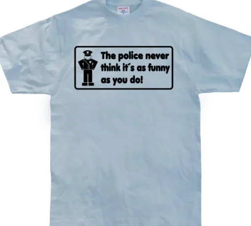 The Police Never Think it´s As Funny T-Shirt