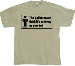 The Police Never Think it´s As Funny T-Shirt