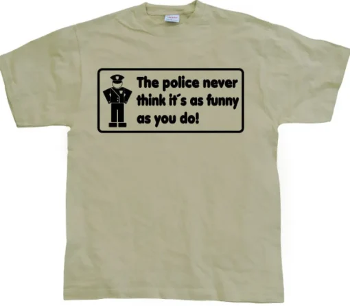 The Police Never Think it´s As Funny T-Shirt