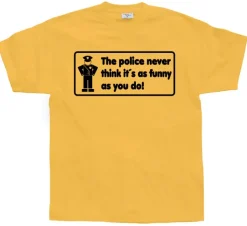 The Police Never Think it´s As Funny T-Shirt