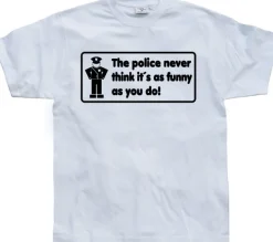 The Police Never Think it´s As Funny T-Shirt