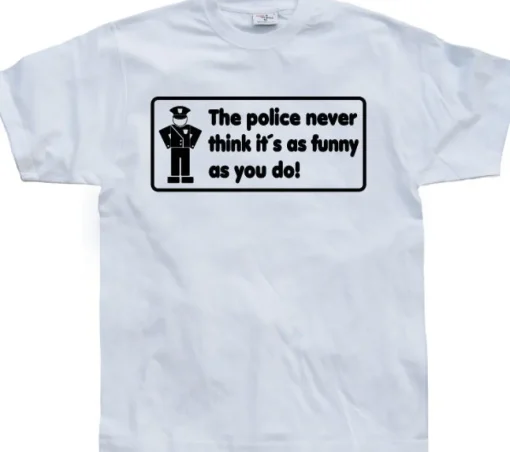 The Police Never Think it´s As Funny T-Shirt