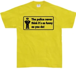 The Police Never Think it´s As Funny T-Shirt