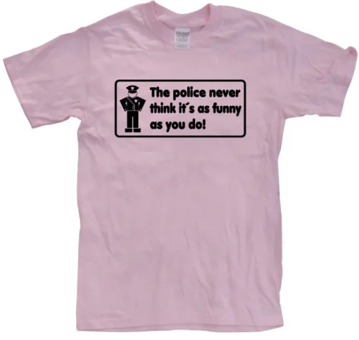 The Police Never Think it´s As Funny T-Shirt