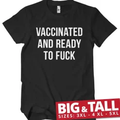 Vaccinated And Ready To F*ck Big & Tall T-Shirt