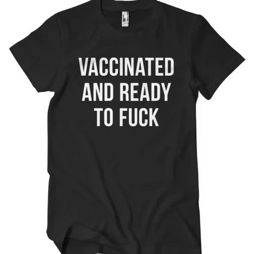 Vaccinated And Ready To F*ck T-Shirt