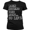 When Nothing Goes Right... Go Left! Girly T-Shirt