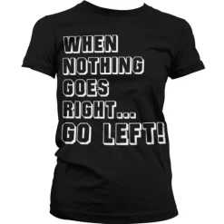 When Nothing Goes Right... Go Left! Girly T-Shirt